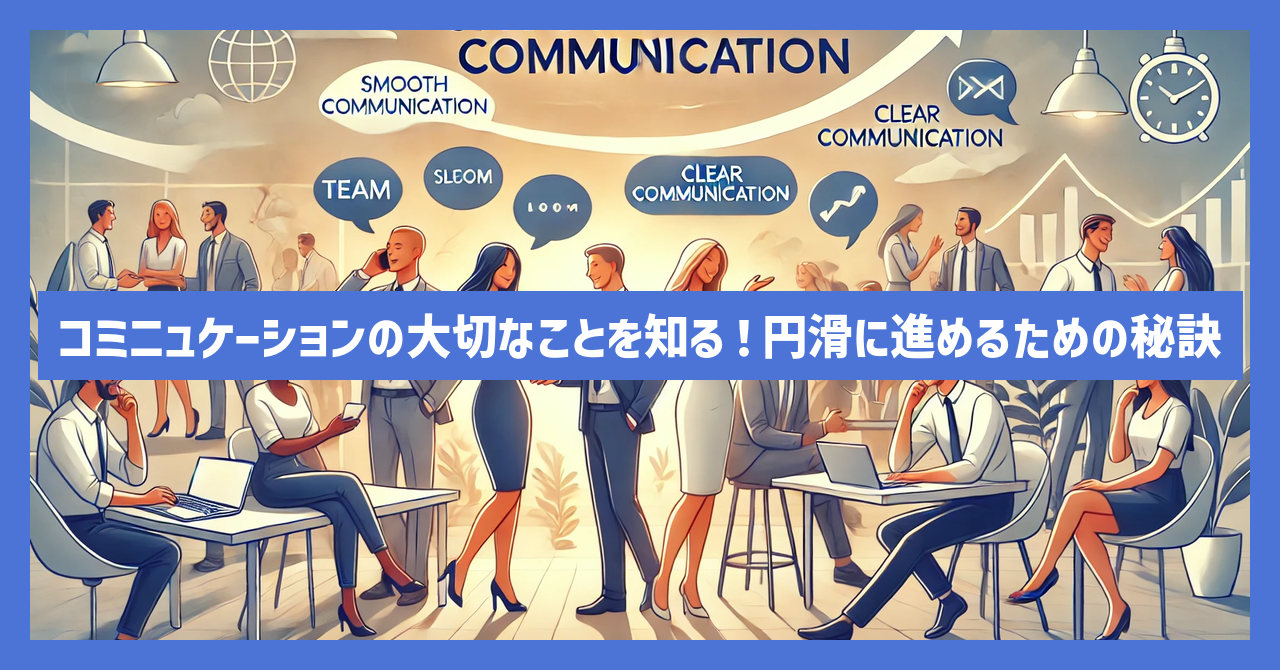 コミニュケーションの大切なことを知る！円滑に進めるための秘訣